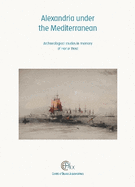 Alexandria Under the Mediterranean: Archaeological Studies in Memory of Honor Frost