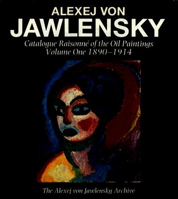 Alexej Von Jawlensky: Oil Paintings 1890-1914 V. 1: Catalogue Raisonne - Jawlensky, Maria, and Etc, and Pieroni-Jawlensky, Lucia