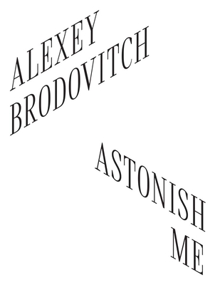 Alexey Brodovitch: Astonish Me - Wan, Katy (Editor), and Aletti, Vince (Contributions by), and Campany, David (Contributions by)