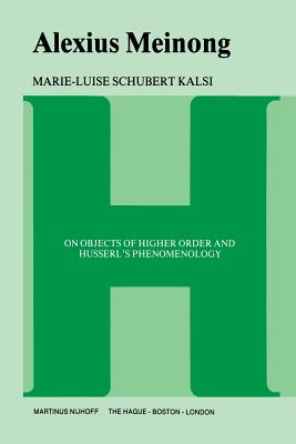 Alexius Meinong: On Objects of Higher Order and Husserl's Phenomenology - Kalsi Schubert, Marie-Luise