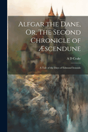 Alfgar the Dane, Or, The Second Chronicle of scendune: A Tale of the Days of Edmund Ironside