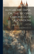 Alfgar the Dane, Or, the Second Chronicle of ?scendune: A Tale of the Days of Edmund Ironside