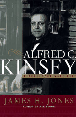 Alfred C. Kinsey: A Public/Private Life - Jones, James, and Jones, James Howard (Preface by)