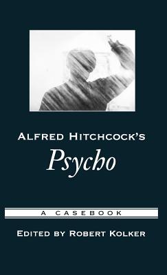 Alfred Hitchcock's Psycho: A Casebook - Kolker, Robert (Editor)