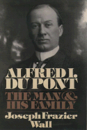 Alfred I. Du Pont: The Man and His Family - Wall, Joseph Frazier