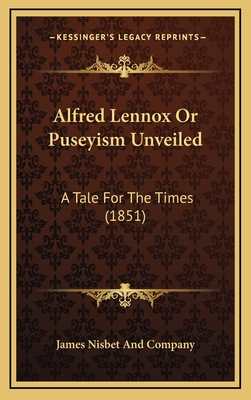 Alfred Lennox Or Puseyism Unveiled: A Tale For The Times (1851) - James Nisbet and Company