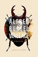 Alfred Russel Wallace: A Rediscovered Life