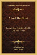 Alfred The Great: Containing Chapters On His Life And Times