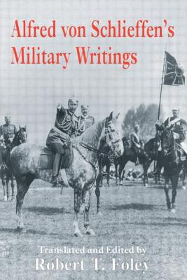 Alfred Von Schlieffen's Military Writings - Foley, Robert (Editor)