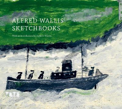 Alfred Wallis Sketchbooks - Wilson, Andrew, Dr. (Editor)