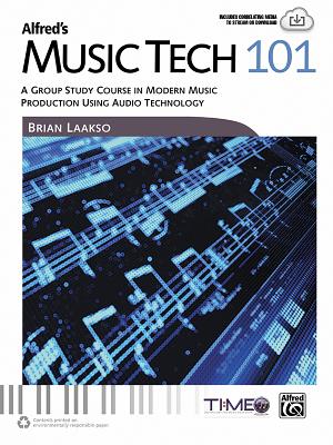 Alfred's Music Tech 101: A Group Study Course in Modern Music Production Using Audio Technology (Student's Book) - Laakso, Brian
