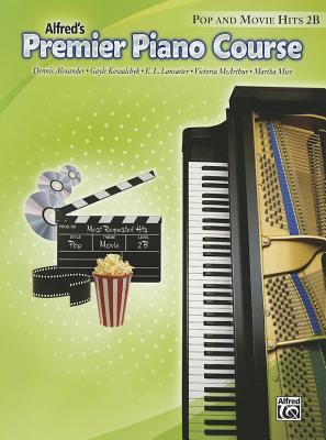 Alfred's Premier Piano Course: Pop and Movie Hits 2B - Alexander, Dennis, PhD, Dsc, and Kowalchyk, Gayle, and Lancaster, E L