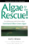 Algae to the Rescue: Everything You Need to Know about Nutritional Blue-Green Algae - Abrams, Karl J