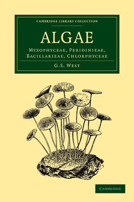 Algae: Volume 1, Myxophyceae, Peridinieae, Bacillarieae, Chlorphyceae - West, G. S.