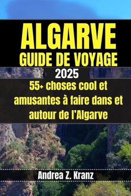 Algarve Guide de Voyage: 55+ choses cool et amusantes ? faire dans et autour de l'Algarve - Kranz, Andrea Z