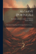 Algarve [Portugal]: Description Geographique Et Geologique de Cette Province...
