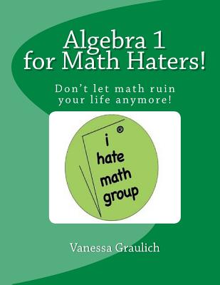 Algebra 1 for Math Haters!: A quick reference book for students taking algebra 1 - Graulich, Vanessa