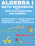 Algebra 1 Math Workbook with Practice Questions and Answers: Quadratic Equations, System of Equation, grades 6 - 9, Cross multiplication, formulas, Nature of roots, elimination substitution, Essential math fluency