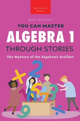 Algebra 1 Through Stories: The Mystery of the Algebraic Artifact - Kellett, Jenny