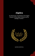Algebra: An Elementary Text Book for the Higher Classes of Secondary Schools and for Colleges, Volume 2