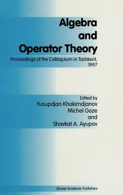 Algebra and Operator Theory: Proceedings of the Colloquium in Tashkent, 1997 - Khakimdjanov, Y (Editor), and Goze, M (Editor), and Ayupov, Sh (Editor)