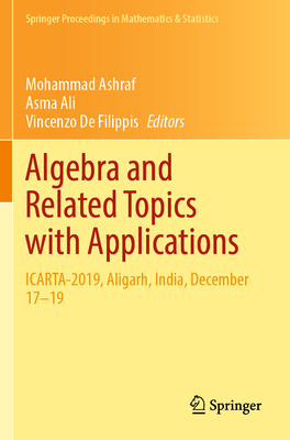 Algebra and Related Topics with Applications: ICARTA-2019, Aligarh, India, December 17-19 - Ashraf, Mohammad (Editor), and Ali, Asma (Editor), and De Filippis, Vincenzo (Editor)