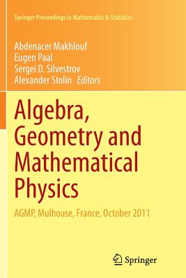 Algebra, Geometry and Mathematical Physics: Agmp, Mulhouse, France, October 2011 - Makhlouf, Abdenacer (Editor), and Paal, Eugen (Editor), and Silvestrov, Sergei D (Editor)