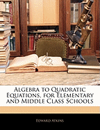 Algebra to Quadratic Equations, for Elementary and Middle Class Schools
