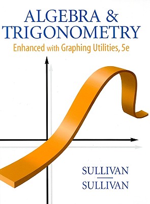 Algebra & Trigonometry: Enhanced with Graphing Utilities - Sullivan, Michael, III, and Sullivan, Michael, III