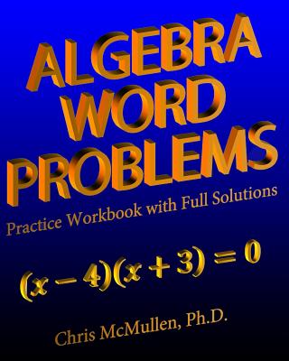 Algebra Word Problems Practice Workbook with Full Solutions - McMullen, Chris