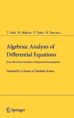 Algebraic Analysis of Differential Equations: From Microlocal Analysis to Exponential Asymptotics - Aoki, T (Editor), and Majima, H (Editor), and Takei, Y (Editor)