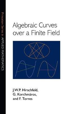 Algebraic Curves Over a Finite Field - Hirschfeld, J W P, and Korchmaros, Gabor, and Torres, Fernando