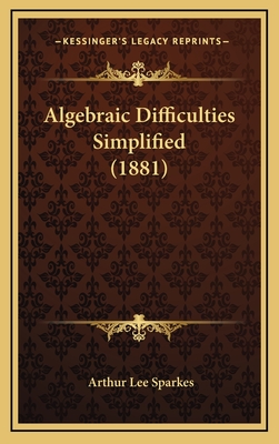 Algebraic Difficulties Simplified (1881) - Sparkes, Arthur Lee