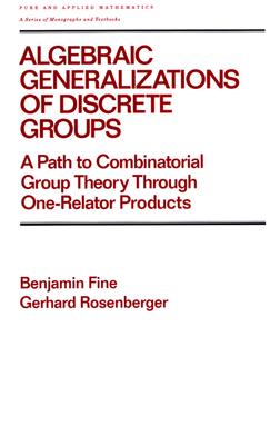 Algebraic Generalizations of Discrete Groups: A Path to Combinatorial Group Theory Through One-Relator Products - Fine, Benjamin, and Nashed, Zuhair (Editor), and Taft, Earl (Editor)