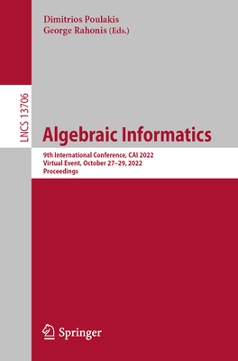 Algebraic Informatics: 9th International Conference, CAI 2022, Virtual Event, October 27-29, 2022, Proceedings - Poulakis, Dimitrios (Editor), and Rahonis, George (Editor)