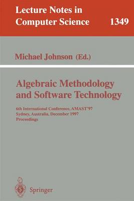 Algebraic Methodology and Software Technology: 6th International Conference, Amast '97, Sydney, Australia, Dezember 13-17, 1997. Proceedings - Johnson, Michael (Editor)