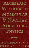 Algebraic Methods in Molecular and Nuclear Structure Physics - Frank, Alejandro, and Van Isacker, Pieter