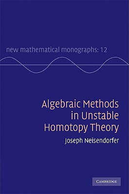 Algebraic Methods in Unstable Homotopy Theory - Neisendorfer, Joseph