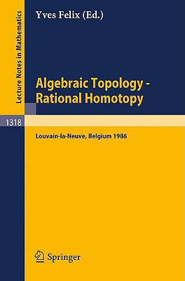 Algebraic Topology - Rational Homotopy: Proceedings of a Conference Held in Louvain-La-Neuve, Belgium, May 2-6, 1986 - Felix, Yves (Editor)