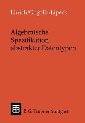 Algebraische Spezifikation Abstrakter Datentypen: Eine Einf?hrung in Die Theorie - Ehrich, Hans-Dieter, and Gogolla, Martin, and Lipeck, Udo Walter