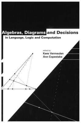 Algebras, Diagrams and Decisions in Language, Logic and Computation: Volume 144 - Vermeulen, Kees (Editor), and Copestake, Ann (Editor)