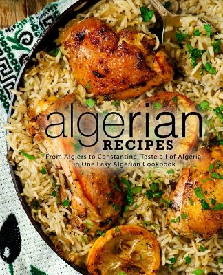 Algerian Recipes: From Algiers to Constantine, Taste all of Algeria, in One Easy Algerian Cookbook (2nd Edition) - Press, Booksumo