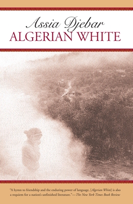 Algerian White: A Narrative - Djebar, Assia, and Kelley, David (Translated by), and de Jager, Marjolijn (Translated by)