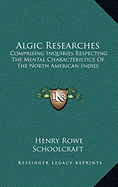 Algic Researches: Comprising Inquiries Respecting The Mental Characteristics Of The North American Indies