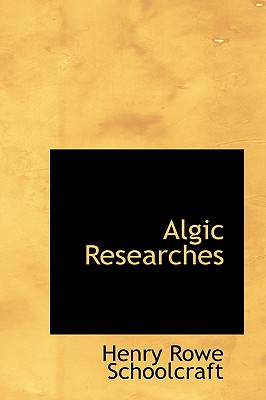 Algic Researches - Schoolcraft, Henry Rowe