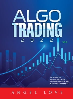 Algo Trading 2022: Techniques and Algorithmic Trading Systems for Successful Investing - Angel Love