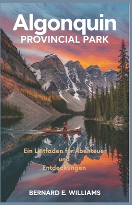 Algonquin Provincial Park: Ein Leitfaden f?r Abenteuer und Entdeckungen - Williams, Bernard E