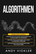 Algorithmen: Dieses Buch enthlt: Praktischer Leitfaden zum Erlernen von Algorithmen fr Anfnger + Entwurf von Algorithmen zum Lsen allgemeiner Probleme + Fortgeschrittene Datenstrukturen fr Algorithmen