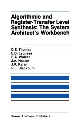 Algorithmic and Register-Transfer Level Synthesis: The System Architect's Workbench: The System Architect's Workbench - Thomas, Donald E, MD, Facp, Facr, and Lagnese, Elizabeth D, and Walker, Robert A