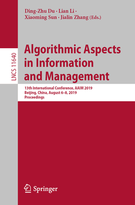 Algorithmic Aspects in Information and Management: 13th International Conference, Aaim 2019, Beijing, China, August 6-8, 2019, Proceedings - Du, Ding-Zhu (Editor), and Li, Lian (Editor), and Sun, Xiaoming (Editor)